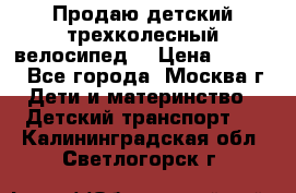 Продаю детский трехколесный велосипед. › Цена ­ 5 000 - Все города, Москва г. Дети и материнство » Детский транспорт   . Калининградская обл.,Светлогорск г.